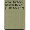 Anton Tuchers Haushaltbuch (1507 Bis 1517) door Anton Tucher