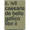 C. Ivli Caesaris De Bello Gallico Libri Ii door Julius Caesar