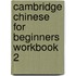 Cambridge Chinese for Beginners Workbook 2