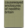 Causewayed Enclosures Of Neolithic Britain by Markbender Barbara Edmonds