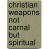Christian Weapons Not Carnal But Spiritual door Samuel Miller