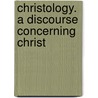 Christology. a Discourse Concerning Christ door Robert Fleming