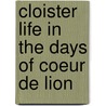 Cloister Life In The Days Of Coeur De Lion by Henry Donald Maurice Spence-Jones
