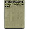 Descentralizacion E Impuesto Predial Rural by Food and Agriculture Organization of the United Nations