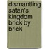 Dismantling Satan's Kingdom Brick by Brick