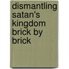 Dismantling Satan's Kingdom Brick by Brick by Chris Clark