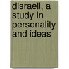 Disraeli, a Study in Personality and Ideas by Walter Sydney Sichel