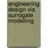 Engineering Design Via Surrogate Modelling