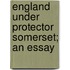 England Under Protector Somerset; An Essay