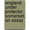 England Under Protector Somerset; An Essay door Albert Frederick Pollard