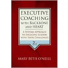 Executive Coaching With Backbone And Heart door Mary Beth A. O'Neill