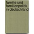 Familie und Familienpolitik in Deutschland