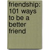 Friendship: 101 Ways To Be A Better Friend door Paige Jeary