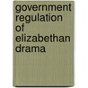 Government Regulation of Elizabethan Drama door Virginia Crocheron Gildersleeve