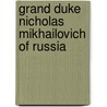 Grand Duke Nicholas Mikhailovich of Russia door Ronald Cohn