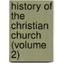 History Of The Christian Church (Volume 2)
