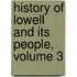 History of Lowell and Its People, Volume 3
