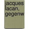 Jacques Lacan, gegenw by Alain Badiou