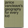 Janice Vancleave's Geography For Every Kid door Janice Pratt Vancleave