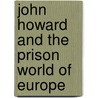 John Howard And The Prison World Of Europe door William Hepworth Dixon