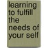 Learning To Fulfill The Needs Of Your Self