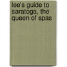 Lee's Guide to Saratoga, the Queen of Spas door Dr Henry Lee