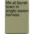 Life at Laurel Town in Anglo-Saxon Kansas.
