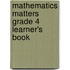 Mathematics Matters Grade 4 Learner's Book