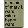 Memoir of Mary L. Ware, Wife of Henry Ware by Edward B. Hall