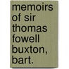 Memoirs of Sir Thomas Fowell Buxton, Bart. by Thomas Fowell Buxton