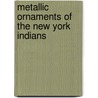 Metallic Ornaments Of The New York Indians by William M. Beauchamp