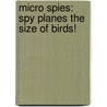 Micro Spies: Spy Planes The Size Of Birds! door Rachel Roberts