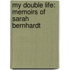 My Double Life: Memoirs of Sarah Bernhardt by Sarah Bernhardt