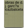 Obras De D. J. Garc�A Icazbalceta ... door Joaquin Garcia Icazbalceta
