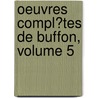 Oeuvres Compl�Tes De Buffon, Volume 5 door Georges Louis Leclerc De Buffon