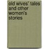 Old Wives' Tales And Other Women's Stories