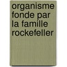 Organisme Fonde Par La Famille Rockefeller by Source Wikipedia