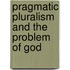 Pragmatic Pluralism and the Problem of God