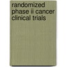 Randomized Phase Ii Cancer Clinical Trials by Sin-Ho Jung