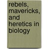 Rebels, Mavericks, And Heretics In Biology by Oren Solomon Harman