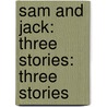 Sam And Jack: Three Stories: Three Stories door Alex Moran