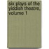 Six Plays Of The Yiddish Theatre, Volume 1