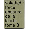 Soledad : Force obscure de la lande Tome 3 by Bernard Viaud