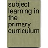 Subject Learning In The Primary Curriculum by Patricia Murphy