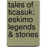 Tales Of Ticasuk: Eskimo Legends & Stories door Emily I. B Ticasuk