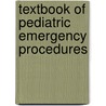 Textbook Of Pediatric Emergency Procedures by Christopher King