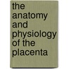 The Anatomy And Physiology Of The Placenta door John Oreilly
