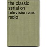 The Classic Serial on Television and Radio by Keith Selby