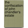 The Confiscation Of John Chandler's Estate by Andrew McFarland Davis
