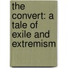 The Convert: A Tale of Exile and Extremism by Patricia Baker